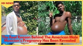 The Real Reason Behind The American Male Musician's Pregnancy Has Been Revealed