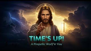 Times up !  Prophetic Word | God’s Good News For You Today