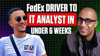 From FedEx Driver to IT Analyst in UNDER 6 WEEKS (Realistic)