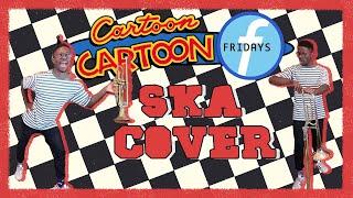 Cartoon Cartoon Fridays Theme Song (SKA COVER FT. THE SKATUNE PLATOON)