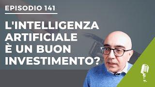 [Podcast #141] Conviene investire nell'INTELLIGENZA ARTIFICIALE ora?