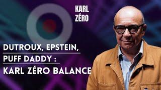 DUTROUX, EPSTEIN, PUFF DADDY : KARL ZÉRO BALANCE !