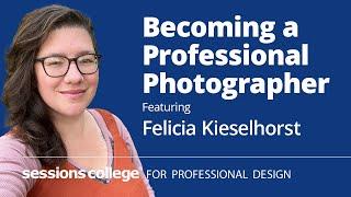 Becoming a Professional Photographer with Felicia Kieselhorst, Digital Photography Department Head