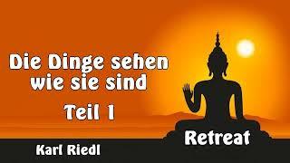 Die Dinge sehen wie sie sind Teil 1 - Karl Riedl, Buddhismus-Retreat