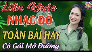 LK CÔ GÁI MỞ ĐƯỜNG // Tuyển Chọn Những Ca Khúc Nhạc Đỏ Cách Mạng Tiền Chiến Remix Cực Sung Hay Nhất.