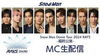 Snow Man Dome Tour 2024 RAYS -福岡公演- MC生配信