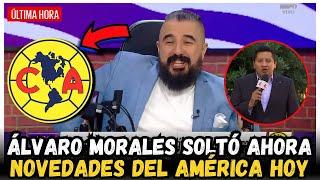 ¡ÁLVARO MORALES TRAES LAS NOVEDADES DEL AMÉRICA HOY! NOTICIAS CLUB AMÉRICA FUTBOl PICANTE