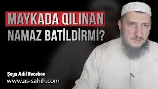 Maykada qılınan namaz batildirmi?  \ Şeyx Adil Rəcəbov