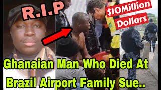 BREAKING: FAMILY OF GHANAIAN MAN WHO D!ED AT BRAZIL AIRPORT SUES THEM $10 MILLION DOLLARS