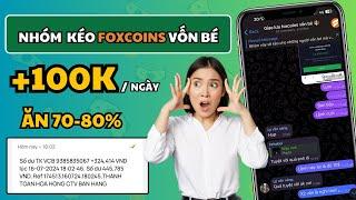 Nhóm Kéo Foxcoins Vốn Bé, +100k/Ngày Tỉ Lệ Ăn 70-80% | Cách Kiếm Tiền Online 2024