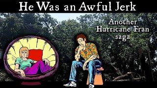 He Was an Awful Jerk (Another Hurricane Fran saga)