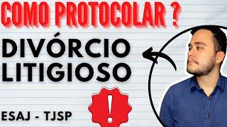 COMO PROTOCOLAR uma ação de DIVÓRCIO LITIGIOSO? ESAJ TJSP