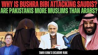 Are Pakistanis more Muslims than Arabs?Why is Bushra Bibi attacking Saudis?TahirGora'sCandidAnalysis