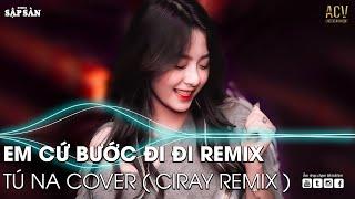 Em Cứ Bước Đi Đi TikTok Remix | Ân Tình Sang Trang (Tú Na Cover) Remix | Nhạc Trẻ Remix Hot TikTok