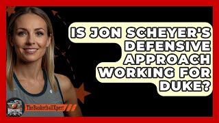 Is Jon Scheyer's Defensive Approach Working for Duke? | The Basketball Xpert News