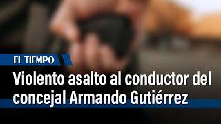 Conductor del concejal Armando Gutiérrez asaltado en Rafael Uribe Uribe | El Tiempo