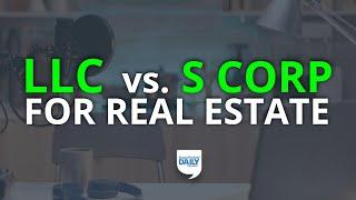 LLC vs. S Corporation: Which Is Better for Real Estate? | Daily Podcast