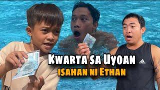 Kwarta sa Uyoan “ isahan ni Ethan..