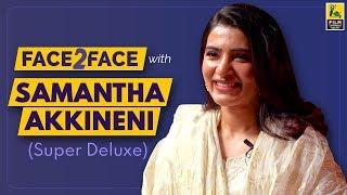 Samantha Akkineni Interview With Baradwaj Rangan | Super Deluxe | Face 2 Face