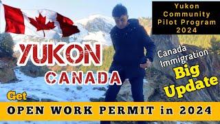 Get Canada OPEN WORK PERMIT in 2024 via Yukon Community Pilot Program and IMP