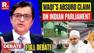 The Debate With Arnab: WAQF Board Claims Indian Parliament On Their Land