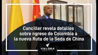 Canciller revela detalles sobre el ingreso de Colombia a la nueva Ruta de la Seda de China