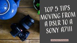 Top 5 Tips when moving from a DSLR to a Sony A7iii