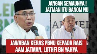 TAMPARAN KERAS PBNU KEPADA RAIS AAM JATMAN LUTHFI BIN YAHYA !! JANGAN TEBAR FITNAH