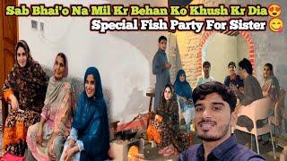 Sab Bhai'o Na Mil Kr Behan Ko Khush Kr Dia  | Special Fish Party For Sister 