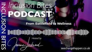 From Battlefield to Wellness | The Inclusion Bites Podcast