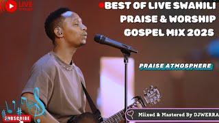 BEST OF LIVE SWAHILI PRAISE & WORSHIP GOSPEL MIX 2025|DJ WERRA|VOL 2| FT ISRAEL MBONYI,DR. IPYANA