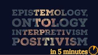 Ontology, Epistemology, Positivism and Interpretivism explained in (under) 5 minutes