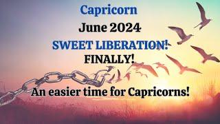 Capricorn June 2024 SWEET LIBERATION! Finally! An Easier Time for Capricorn! (Astrology)