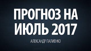 Прогноз на Июль 2017. Александр Палиенко.