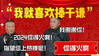 【你得火啊】“我就喜歡捧于謙”！2024你得火！郭德綱：指望您上熱搜了！于謙：你又要開除我啊！| 德雲社相聲大全|#郭德纲 #于谦#德云社#优酷 #优酷综艺#岳云鹏 #孙越