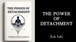 The Power of Detachment: Finding Freedom in Letting Go | Audiobook | MindLixir