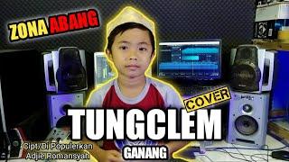 TUNGCLEM (Zona Abang) _ GANANG [Cover] _ Cipt & Di Populerkan. Adjie Romansyah