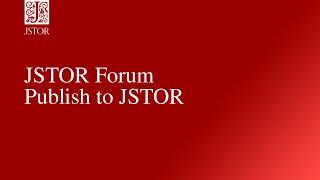 JSTOR Forum - Publish to JSTOR