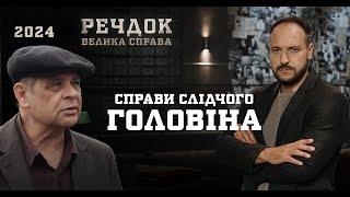 ПІД ГРИФОМ "ТАЄМНО"! ОДРАЗУ 4 СПРАВИ СЛІДЧОГО ГОЛОВІНА | РЕЧДОК. ВЕЛИКА СПРАВА 2024 | ВЕЩДОК 2024