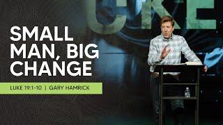 Small Man, Big Change  |  Luke 19:1-10  |  Gary Hamrick