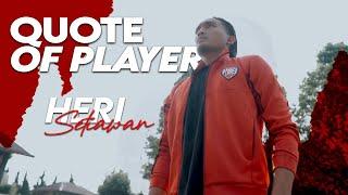 QUOTE OF PLAYER | HERI SETIAWAN