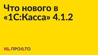 Новое в релизе «1С:Касса» 4.1.2