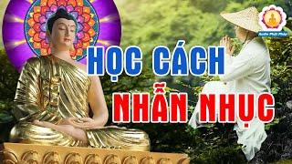 Phật Dạy Sống Ở Đời Muốn Làm Được Việc Lớn Trước Tiên Phải Học Cách Nhẫn Nhục (CỰC HAY)#MỚI