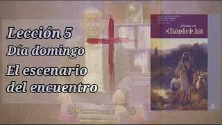 El escenario del encuentro - Lección 27 de octubre 2024 - #Evangelio de Juan