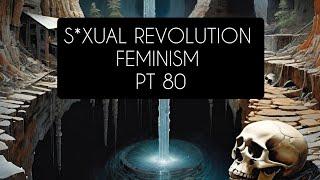 S*xual Revolution: Feminism: Pt 80