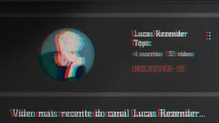 " Inscreva-se - lá no canal de Lucas  Rezender + Topic ( antigo ) parte.2