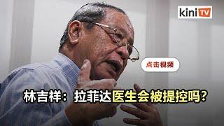 林吉祥：政府会以反假新闻法对付吹哨医生和在野领袖？