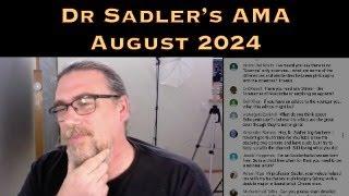 Dr Sadler's AMA (Ask Me Anything) Session - August 2024 - Underwritten By Patreon Supporters