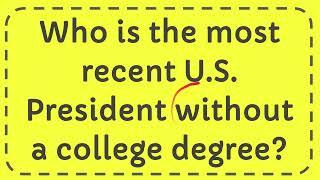 Who is the most recent U.S. President without a college degree?