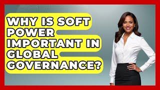 Why Is Soft Power Important in Global Governance? - International Policy Zone